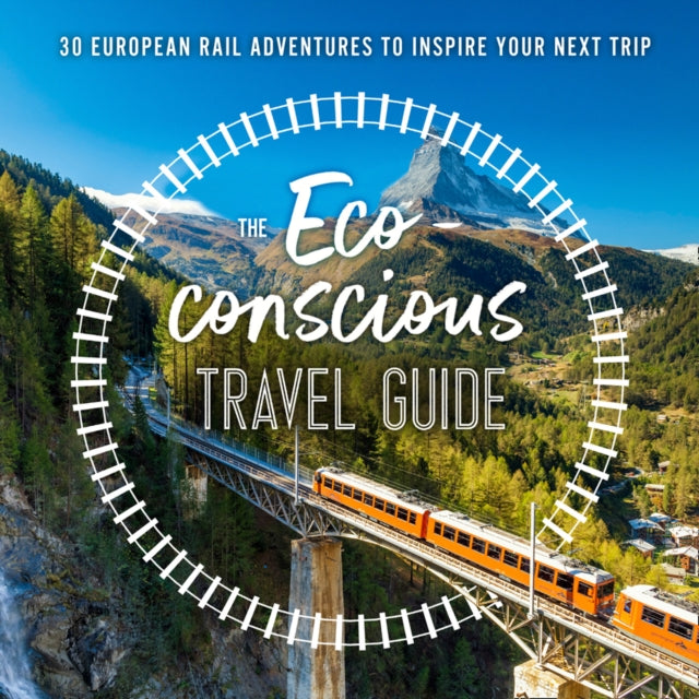 The Eco-Conscious Travel Guide - 30 European Rail Adventures to Inspire Your Next Trip