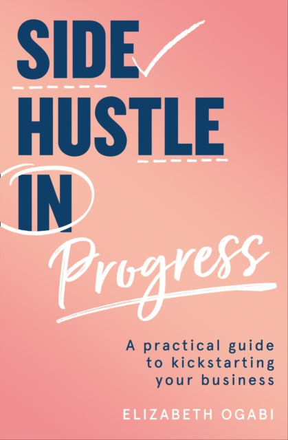 Side Hustle in Progress - A Practical Guide to Kickstarting Your Business