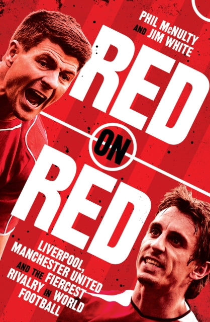 Red on Red - Liverpool, Manchester United and the Fiercest Rivalry in World Football