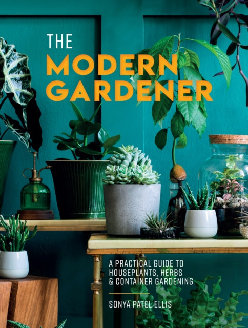 The Modern Gardener - A Practical Guide to Houseplants, Herbs and Container Gardening