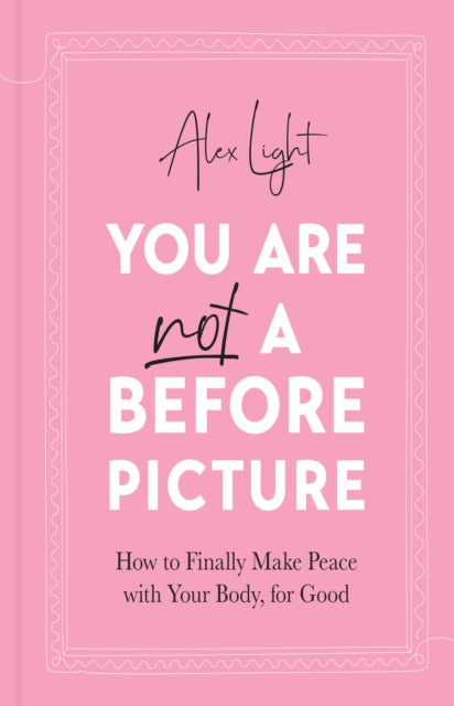 You Are Not a Before Picture - How to Finally Make Peace with Your Body, for Good