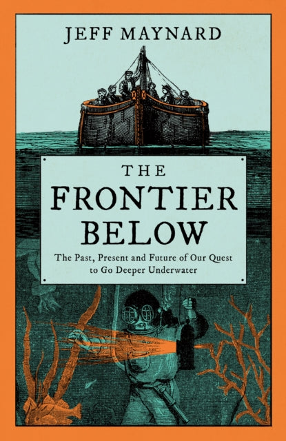 The Frontier Below - The 2000 Year Quest to Go Deeper Underwater and How it Impacts Our Future