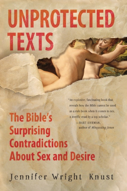 Unprotected Texts: The Bible's Surprising Contradictions About Sex and Desire