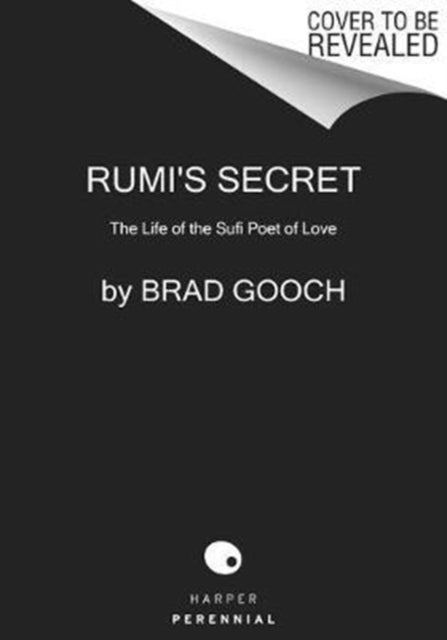 Rumi's Secret - The Life of the Sufi Poet of Love