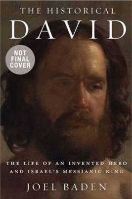 The Historical David: The Life of an Invented Hero and Israel's Messianic King