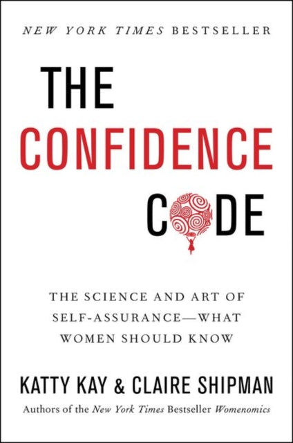 The Confidence Code - The Science and Art of Self-Assurance---What Women Should Know