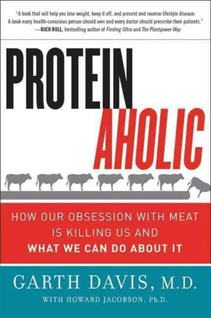 Proteinaholic: How Our Obsession with Meat is Killing Us and What We Can Do About it
