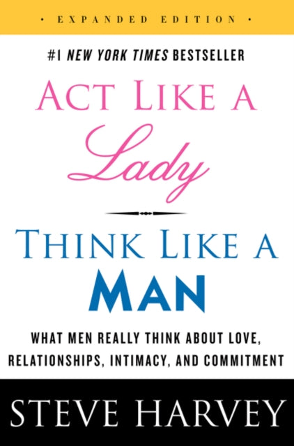 Act Like a Lady, Think Like a Man: What Men Really Think About Love, Relationships, Intimacy, and Commitment