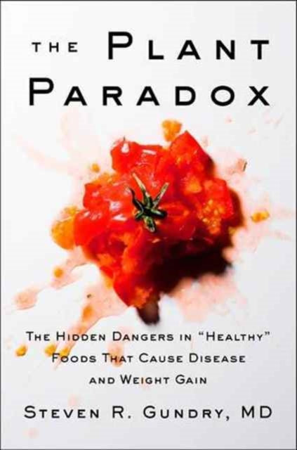 The Plant Paradox - The Hidden Dangers in "Healthy" Foods That Cause Disease and Weight Gain