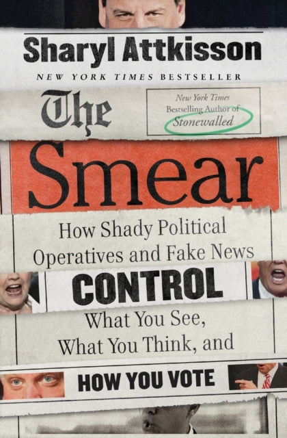 The Smear: How Shady Political Operatives and Fake News Control What YouSee, What You Think, and How You Vote
