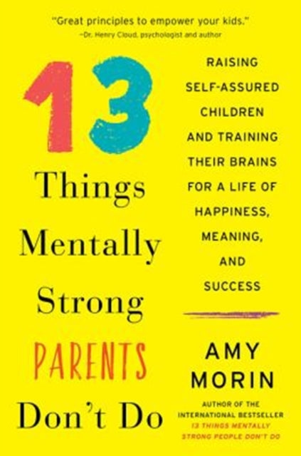 13 Things Mentally Strong Parents Don't Do - Raising Self-Assured Children and Training Their Brains for a Life of Happiness, Meaning, and Success