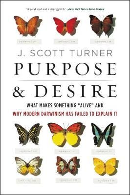 Purpose and Desire - What Makes Something "Alive" and Why Modern Darwinism Has Failed to Explain It