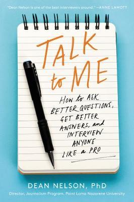 Talk to Me - How to Ask Better Questions, Get Better Answers, and Interview Anyone Like a Pro