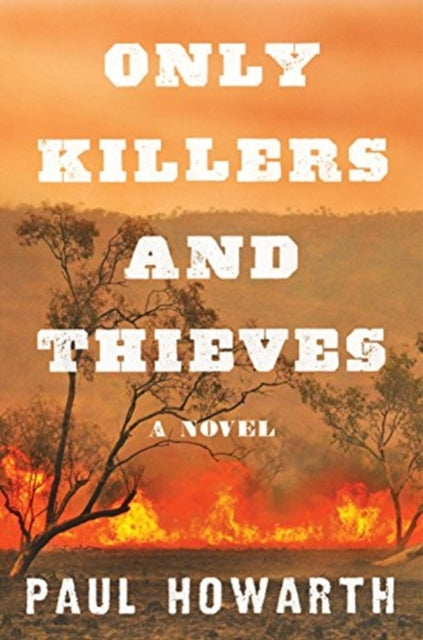 Only Killers and Thieves - A Novel