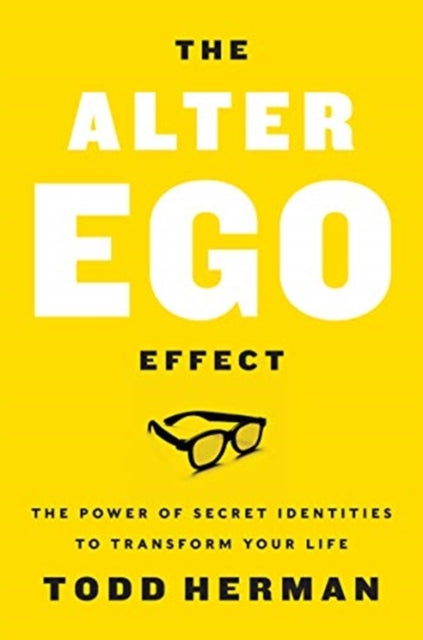 The Alter Ego Effect - The Power of Secret Identities to Transform Your Life