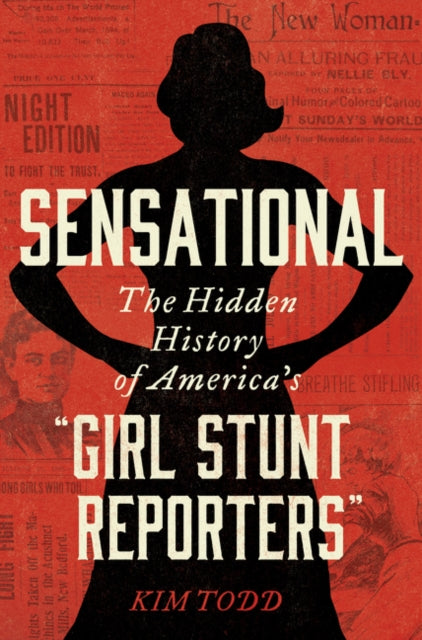 Sensational - The Hidden History of America's "Girl Stunt Reporters"