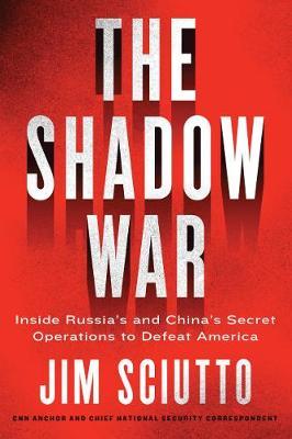 The Shadow War - Inside Russia's and China's Secret Operations to Defeat America