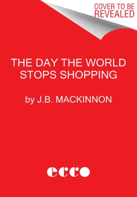 The Day the World Stops Shopping - How Ending Consumerism Saves the Environment and Ourselves