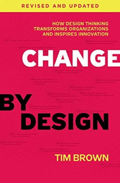 Change by Design, Revised and Updated - How Design Thinking Transforms Organizations and Inspires Innovation