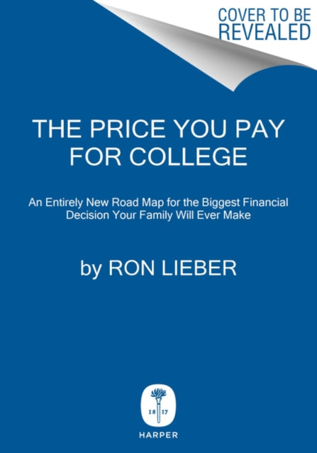 The Price You Pay for College - An Entirely New Road Map for the Biggest Financial Decision Your Family Will Ever Make