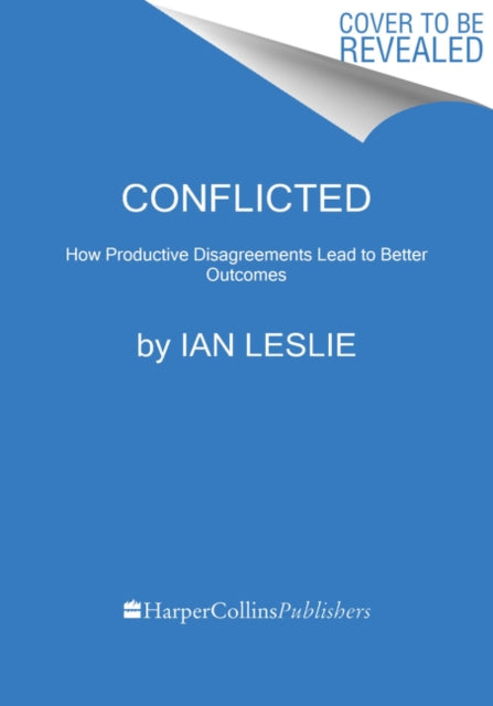 Conflicted - How Productive Disagreements Lead to Better Outcomes