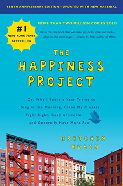 The Happiness Project, Tenth Anniversary Edition - Or, Why I Spent a Year Trying to Sing in the Morning, Clean My Closets, Fight Right, Read Aristotle, and Generally Have More Fun