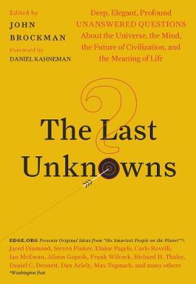 The Last Unknowns - Deep, Elegant, Profound Unanswered Questions About the Universe, the Mind, the Future of Civilization, and the Meaning of Life