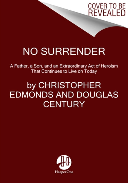 No Surrender - A Father, a Son, and an Extraordinary Act of Heroism That Continues to Live on Today