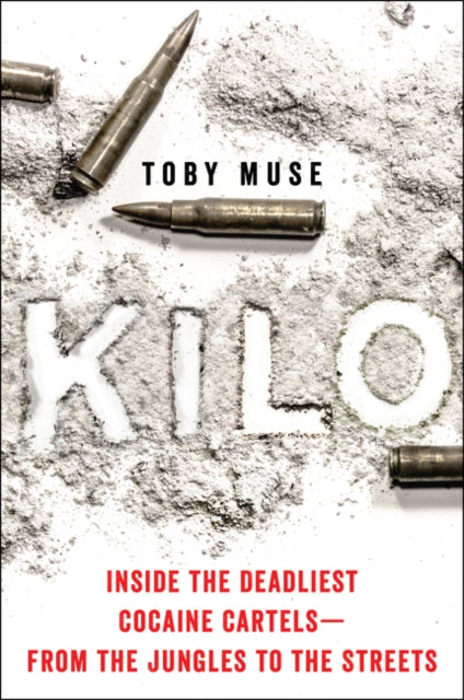 Kilo - Inside the Deadliest Cocaine Cartels-from the Jungles to the Streets