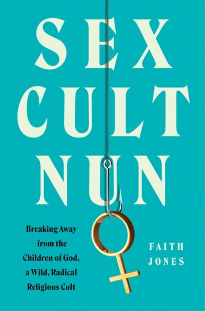 Sex Cult Nun - Breaking Away from the Children of God, a Wild, Radical Religious Cult