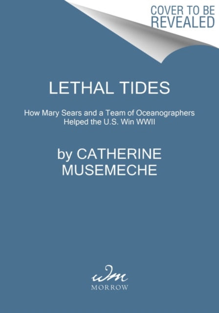 Lethal Tides - Mary Sears and the Marine Scientists Who Helped Win World War II