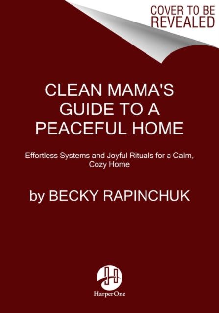 Clean Mama's Guide to a Peaceful Home - Effortless Systems and Joyful Rituals for a Calm, Cozy Home