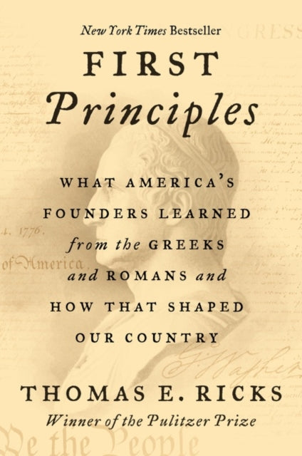 First Principles - What America's Founders Learned from the Greeks and Romans and How That Shaped Our Country