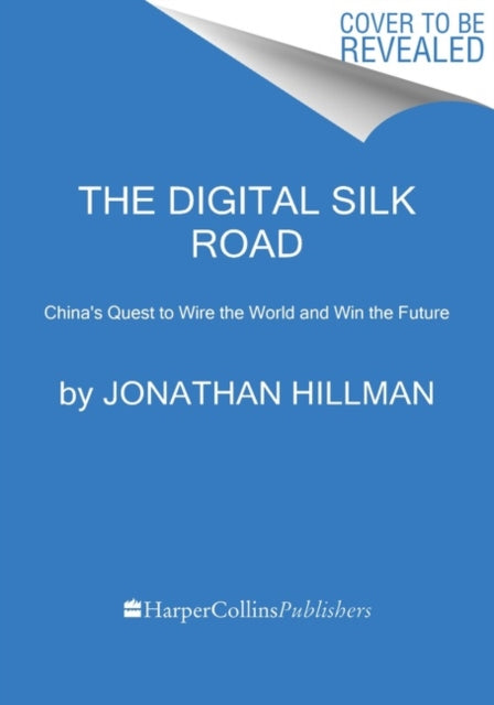 The Digital Silk Road - China's Quest to Wire the World and Win the Future