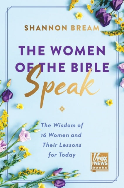 The Women of the Bible Speak - The Wisdom of 16 Women and Their Lessons for Today