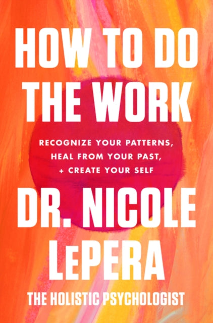 How to Do the Work - Recognize Your Patterns, Heal from Your Past, and Create Your Self