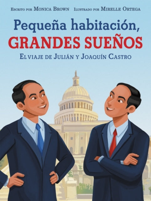 Pequena habitacion, grandes suenos: El viaje de Julian y Joaquin Castro - Small Room, Big Dreams (Spanish edition)