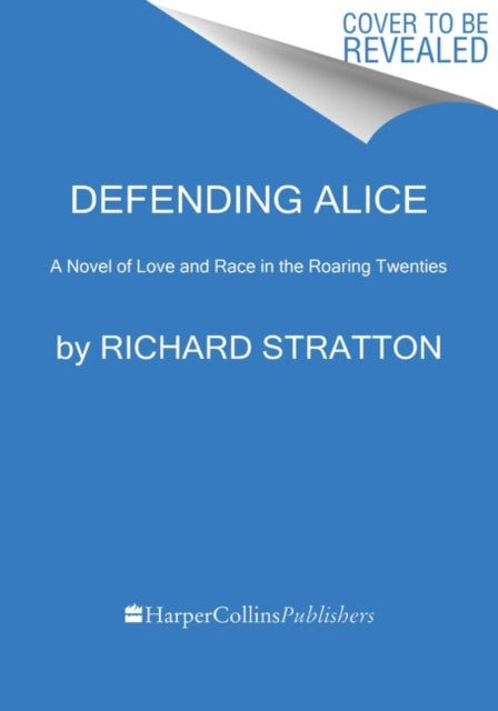 Defending Alice - A Novel of Love and Race in the Roaring Twenties