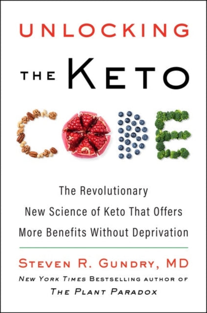 Unlocking the Keto Code - The Revolutionary New Science of Keto That Offers More Benefits Without Deprivation