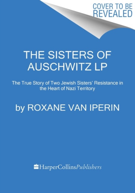 The Sisters of Auschwitz - The true story of two Jewish sisters' resistance in the heart of Nazi territory