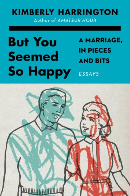 But You Seemed So Happy - A Marriage, in Pieces and Bits