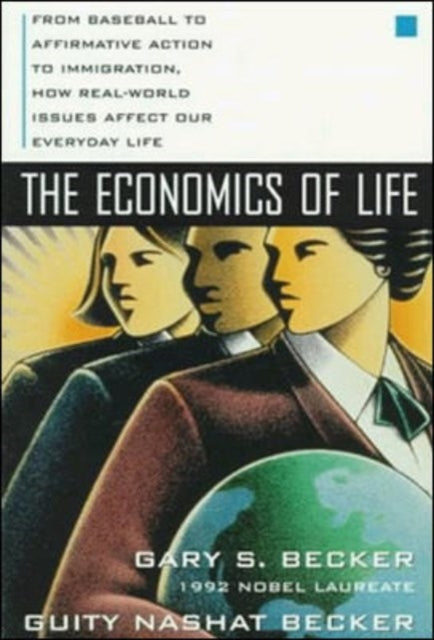 Economics of Life: From Baseball to Affirmative Action to Immigration, How Real-World Issues Affect Our Everyday Life