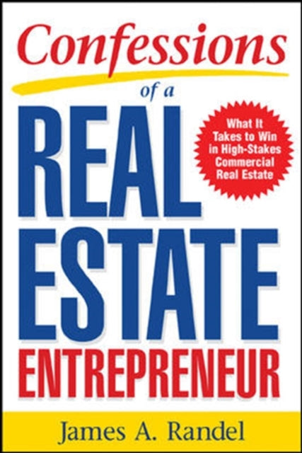 Confessions of a Real Estate Entrepreneur: What it Takes to Win in High-stakes Commercial Real Estate