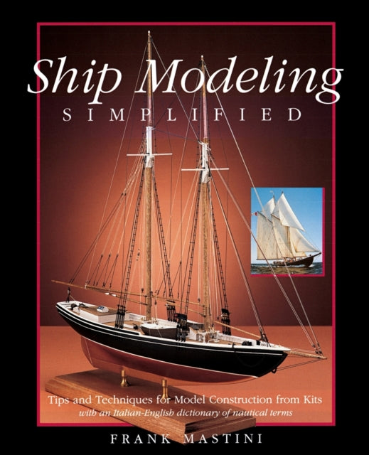 Ship Modeling Simplified: Tips and Techniques for Model Construction from Kits