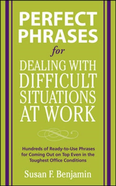 Perfect Phrases for Dealing with Difficult Situations at Work:  Hundreds of Ready-to-Use Phrases for Coming Out on Top Even in the Toughest Office Conditions