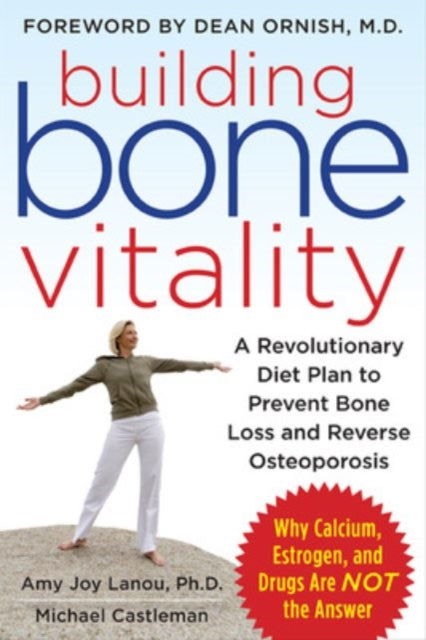 Building Bone Vitality: A Revolutionary Diet Plan to Prevent Bone Loss and Reverse Osteoporosis--Without Dairy Foods, Calcium, Estrogen, or Drugs