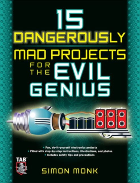 15 DANGEROUSLY MAD PROJECTS FOR THE EVIL GENIUS