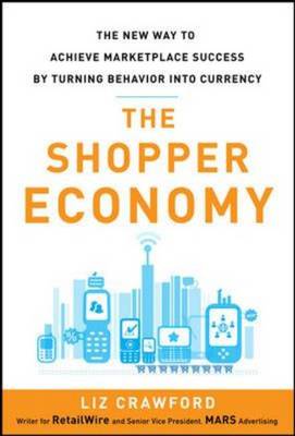 The Shopper Economy: The New Way to Achieve Marketplace Success by Turning Behavior into Currency