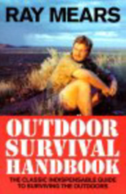 Ray Mears Outdoor Survival Handbook: A Guide to the Materials in the Wild and How To Use Them for Food, Warmth, Shelter and Navigation