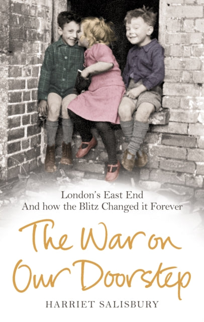 The War on our Doorstep: London's East End and how the Blitz Changed it Forever